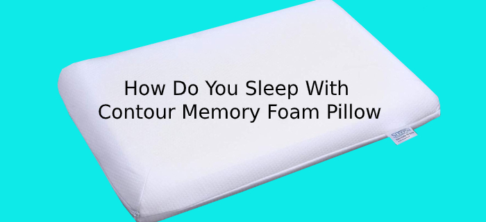 How Do You Sleep With a Contour Memory Foam Pillow